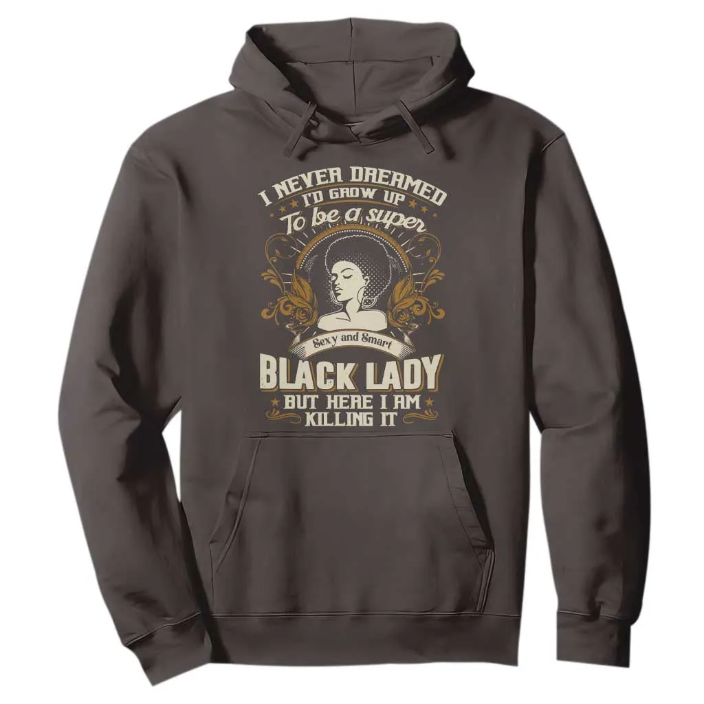Black Women Pride Hoodie I Never Dreamed I'd Grow Up To Be A Super Sexy And Smart Black Lady TS09