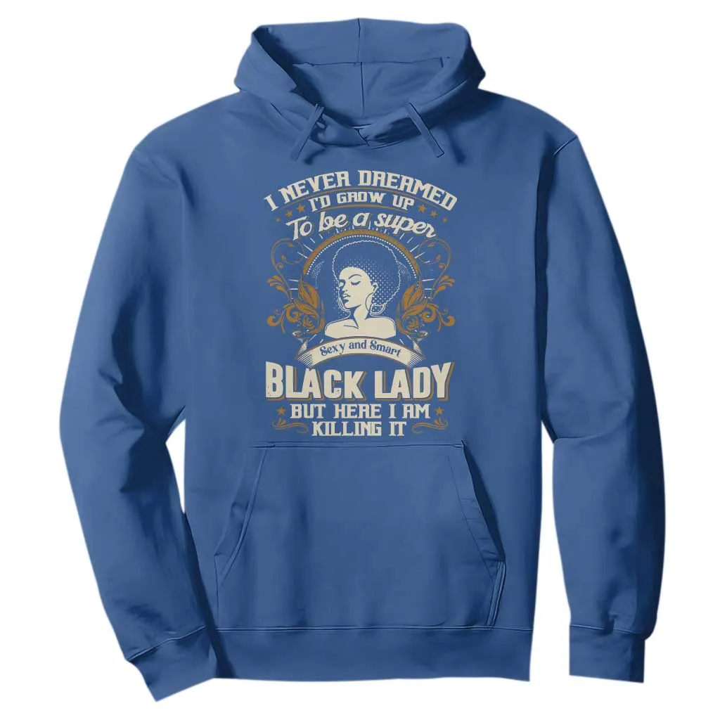 Black Women Pride Hoodie I Never Dreamed I'd Grow Up To Be A Super Sexy And Smart Black Lady TS09